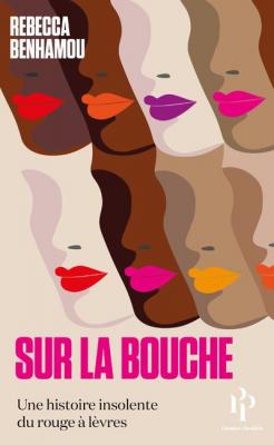 Sur la bouche - Une histoire insolente du rouge &agrave; l&egrave;vres