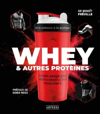 Whey & Autres Prot&eacute;ines - Le Bon Usage Pour Votre Construction Musculaire