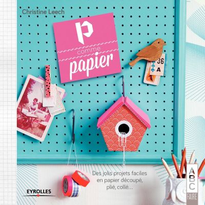P Comme Papier - De Jolis Projets Faciles En Papier D&eacute;coup&eacute;, Pli&eacute;, Coll&eacute;