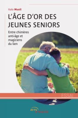 L'&acirc;ge D'or Des Jeunes Seniors : Entre Chim&egrave;res Anti-&acirc;ge Et Magiciens Du Lien
