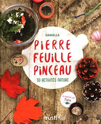 Pierre, feuille, pinceau: 30 activit&eacute;s nature pour les 7-10 ans