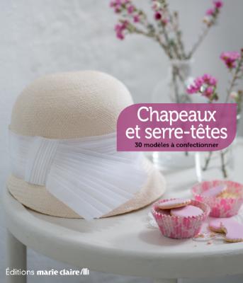 Chapeaux et serre-t&ecirc;tes : 30 mod&egrave;les &agrave; confectionner